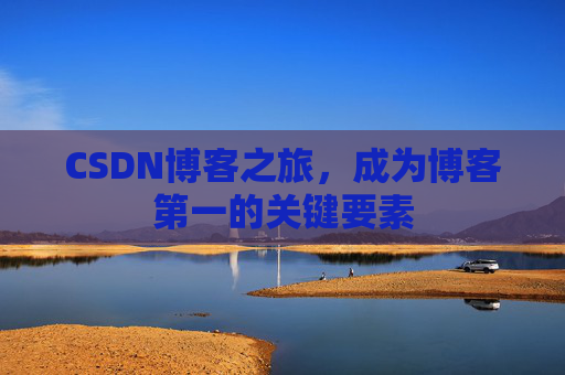 CSDN博客之旅，成为博客第一的关键要素